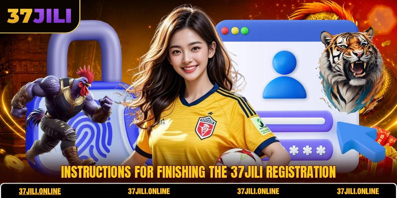 Instructions for finishing the 37jili registration