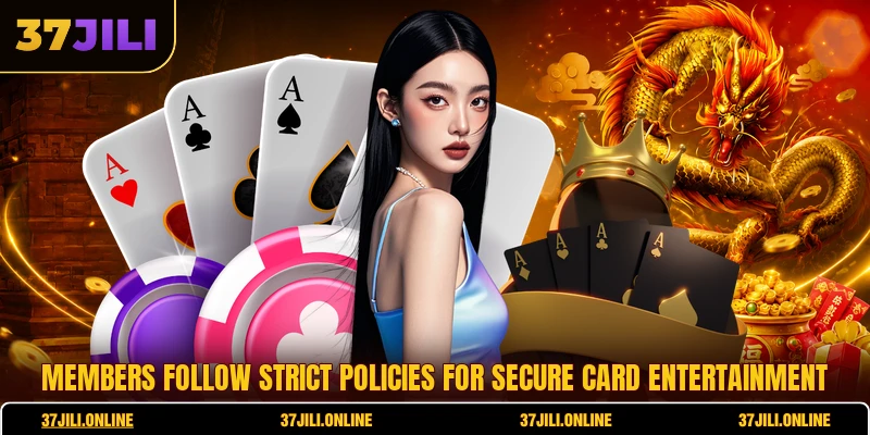 Members follow strict policies for secure card entertainment