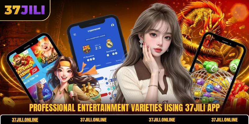Professional entertainment varieties using 37jili app