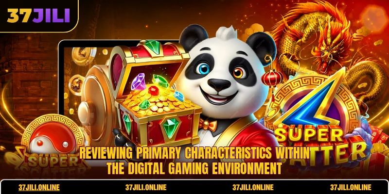 Reviewing primary characteristics within the digital gaming environment